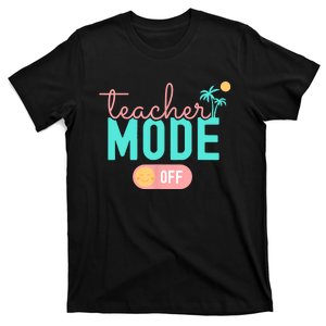 Teacher Mode Off Happy Last Day Of School Summer Break Funny T-Shirt