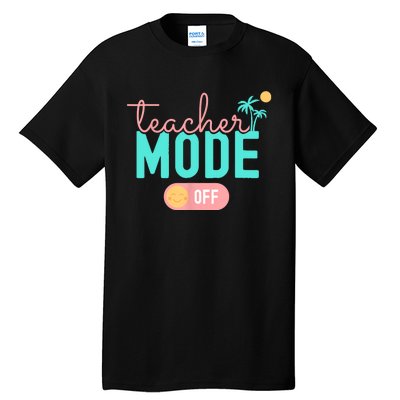 Teacher Mode Off Happy Last Day Of School Summer Break Funny Tall T-Shirt