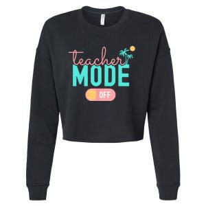 Teacher Mode Off Happy Last Day Of School Summer Break Funny Cropped Pullover Crew