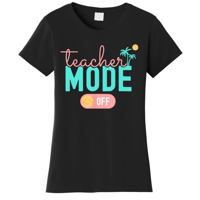 Teacher Mode Off Happy Last Day Of School Summer Break Funny Women's T-Shirt