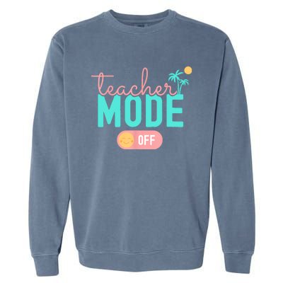 Teacher Mode Off Happy Last Day Of School Summer Break Funny Garment-Dyed Sweatshirt