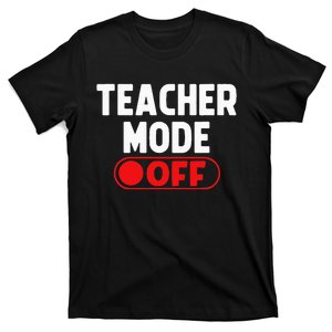 Teacher Mode Off Last Day Of School Summer Vacation Break T-Shirt