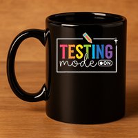 Testing Mode on Testing Day Motivational Teacher 11oz C Handle Ceramic Mug