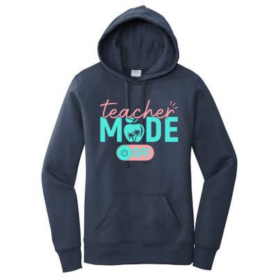 Teacher Mode Off Happy Last Day Of School Summer Break Funny Gift Women's Pullover Hoodie