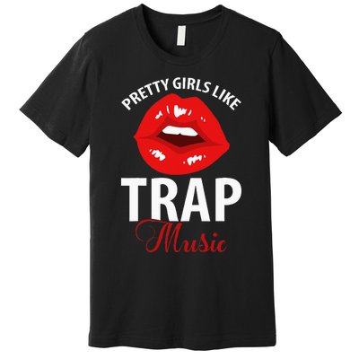 Trap Music Party Design Of Pretty Girls Like Trap Music Premium T-Shirt