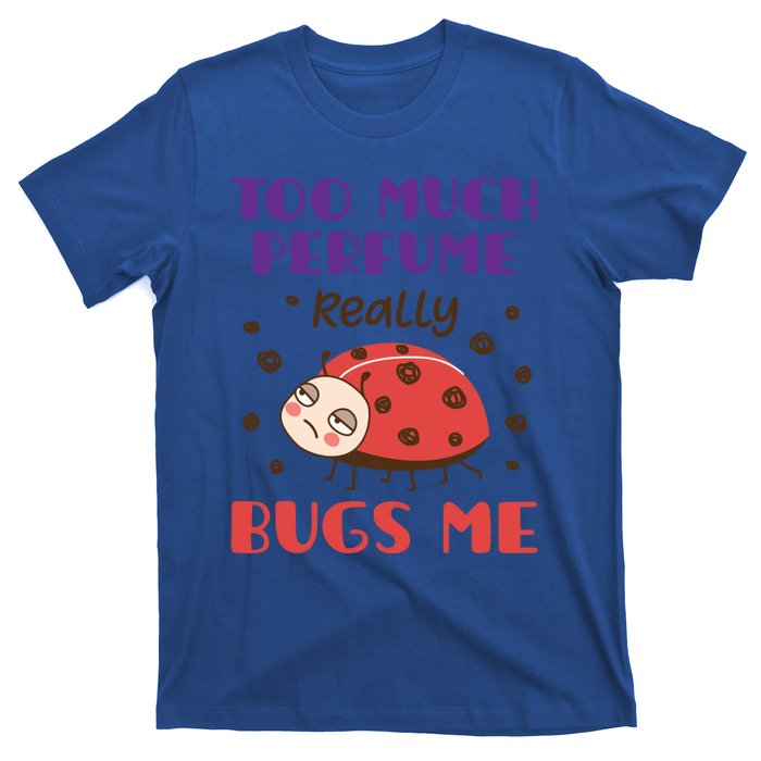 Too Much Perfume Really Bugs Me Funny Fragrance Pet Peeve Meaningful Gift T-Shirt