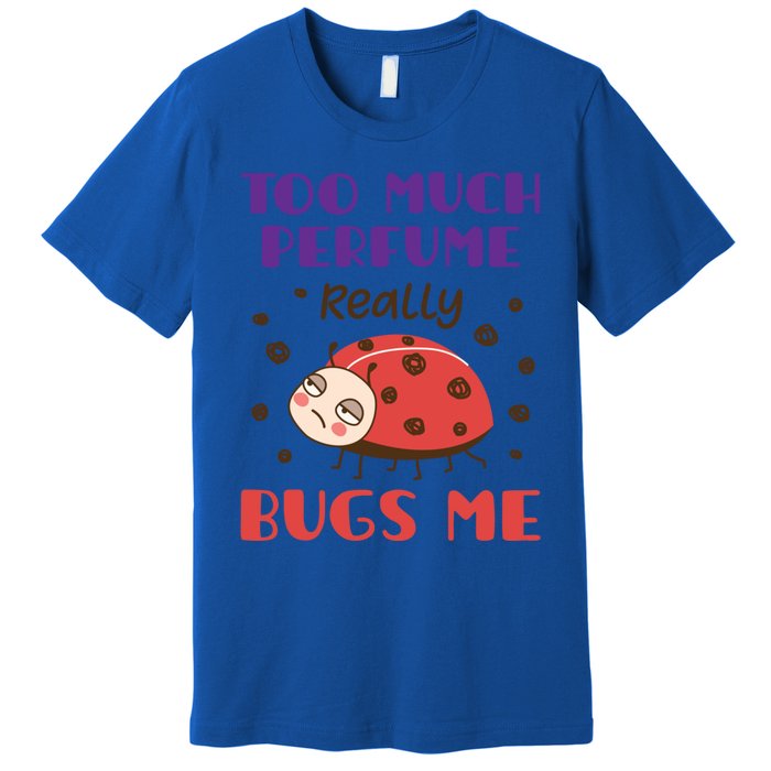 Too Much Perfume Really Bugs Me Funny Fragrance Pet Peeve Meaningful Gift Premium T-Shirt