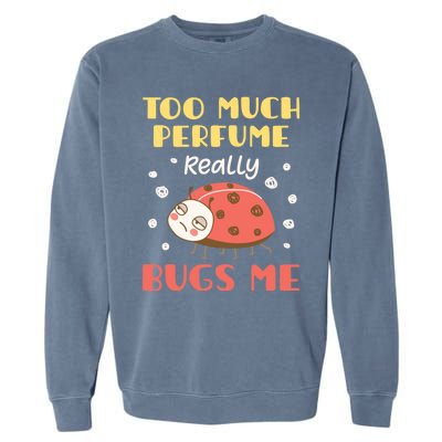 Too Much Perfume Really Bugs Me Funny Fragrance Pet Peeve Gift Garment-Dyed Sweatshirt