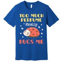 Too Much Perfume Really Bugs Me Funny Fragrance Pet Peeve Gift Premium T-Shirt