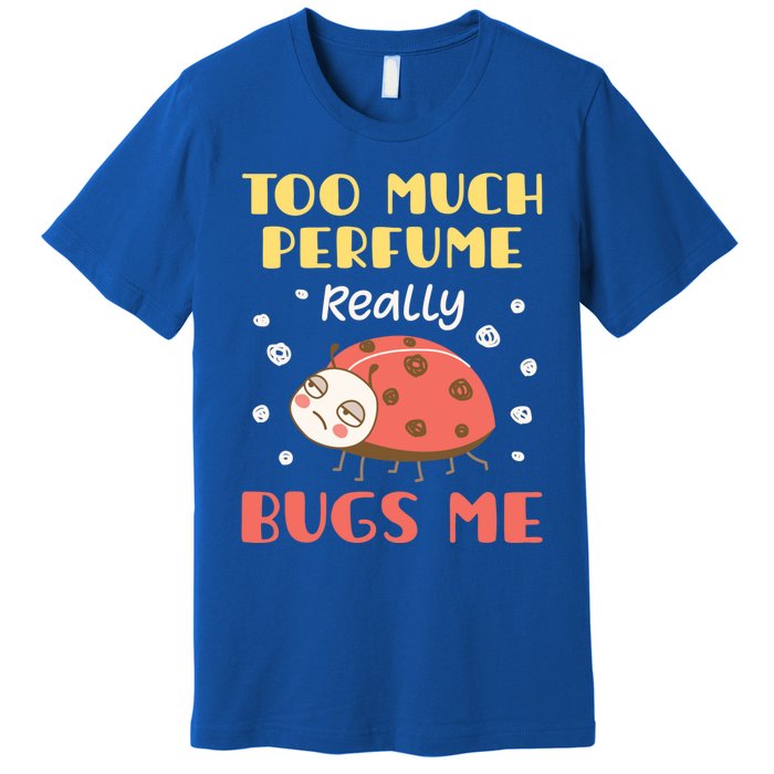 Too Much Perfume Really Bugs Me Funny Fragrance Pet Peeve Gift Premium T-Shirt