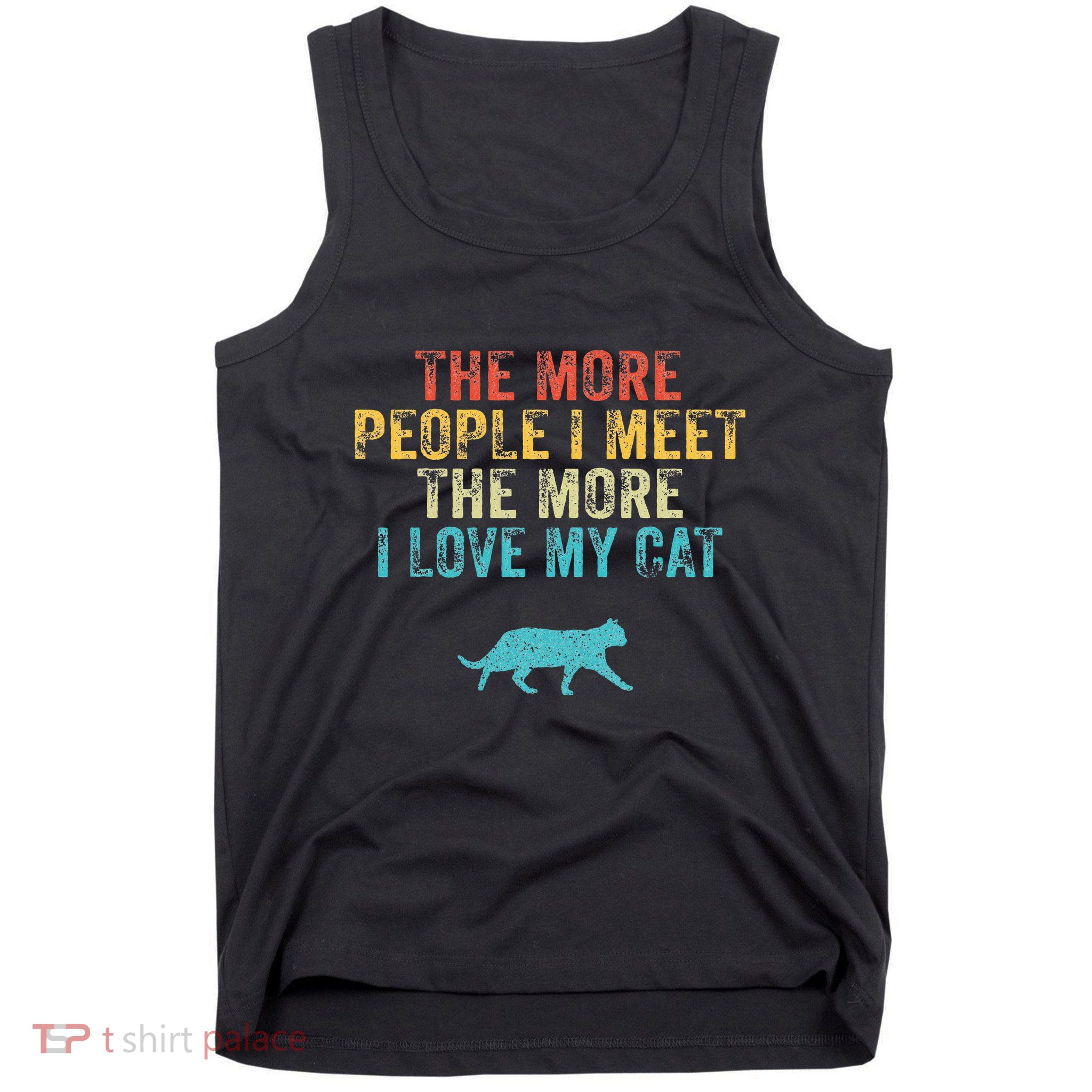 The More People I Meet The More I Love My Cat Funny Quote Tank Top