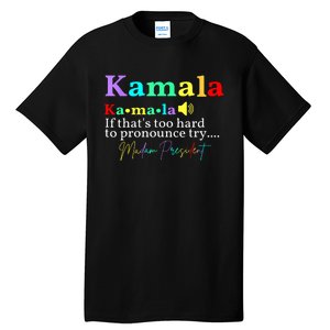 Try Madam President Kamala If Thats Too Hard To Pronounce Gift Tall T-Shirt