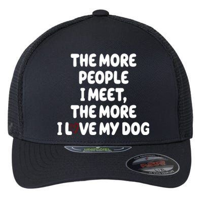 The More People I Meet The More I Love My Dog Flexfit Unipanel Trucker Cap