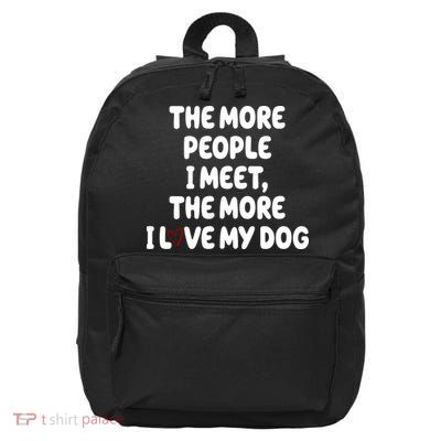 The More People I Meet The More I Love My Dog 16 in Basic Backpack