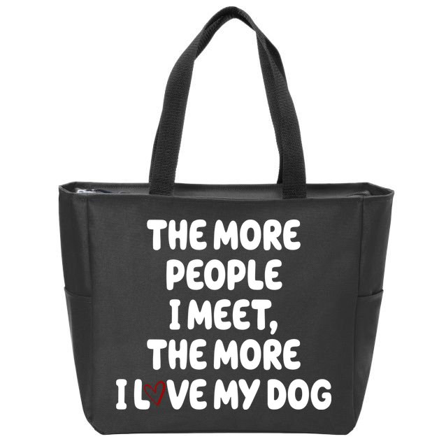 The More People I Meet The More I Love My Dog Zip Tote Bag