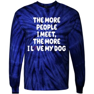 The More People I Meet The More I Love My Dog Tie-Dye Long Sleeve Shirt