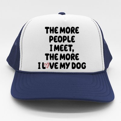 The More People I Meet The More I Love My Dog Trucker Hat