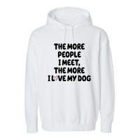 The More People I Meet The More I Love My Dog Garment-Dyed Fleece Hoodie