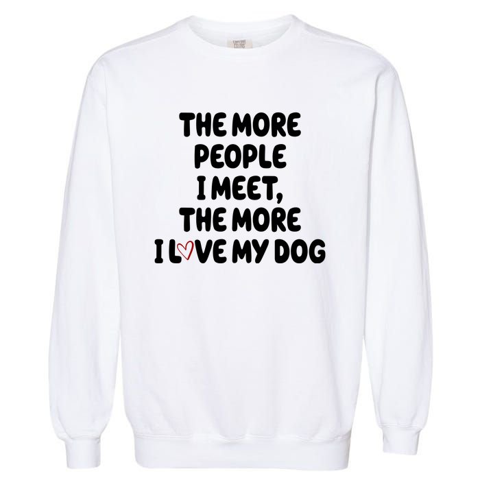 The More People I Meet The More I Love My Dog Garment-Dyed Sweatshirt