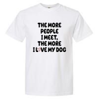 The More People I Meet The More I Love My Dog Garment-Dyed Heavyweight T-Shirt