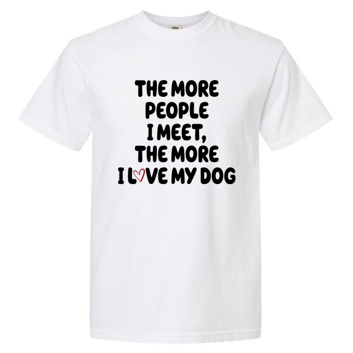 The More People I Meet The More I Love My Dog Garment-Dyed Heavyweight T-Shirt