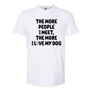 The More People I Meet The More I Love My Dog Softstyle CVC T-Shirt