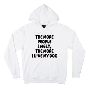 The More People I Meet The More I Love My Dog Hoodie