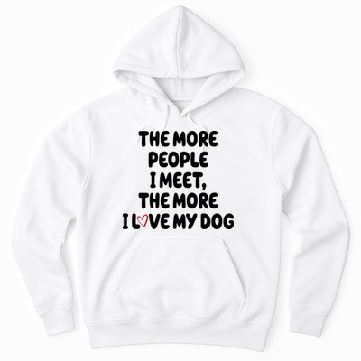 The More People I Meet The More I Love My Dog Hoodie
