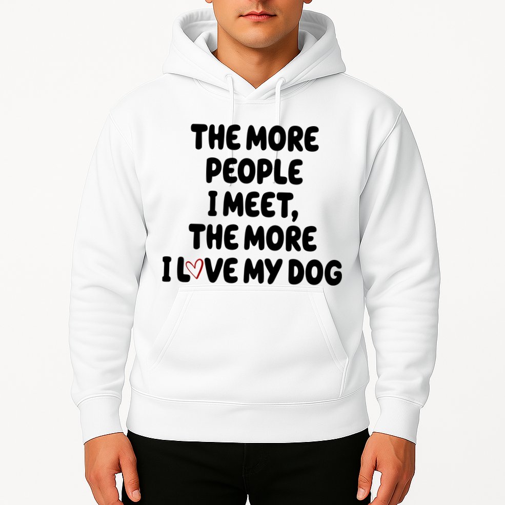 The More People I Meet The More I Love My Dog Hoodie