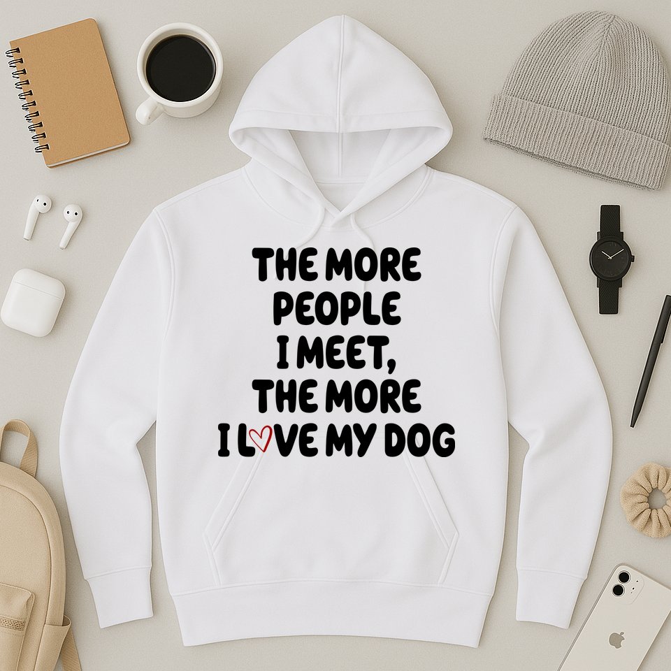 The More People I Meet The More I Love My Dog Hoodie
