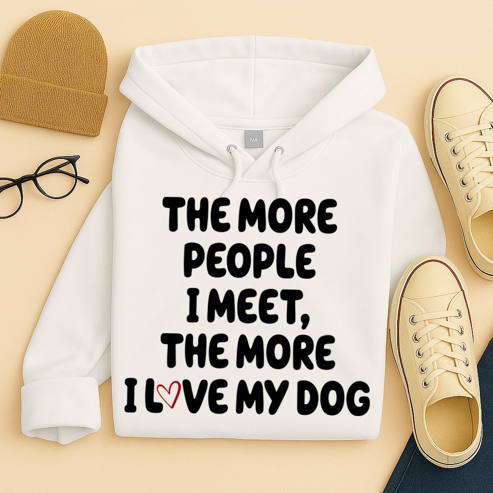 The More People I Meet The More I Love My Dog Hoodie