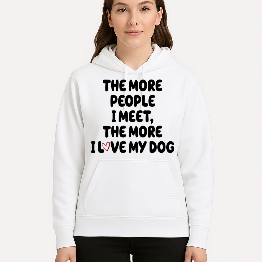 The More People I Meet The More I Love My Dog Hoodie