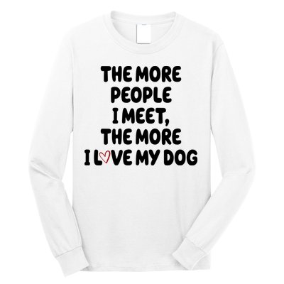The More People I Meet The More I Love My Dog Long Sleeve Shirt