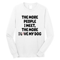 The More People I Meet The More I Love My Dog Long Sleeve Shirt