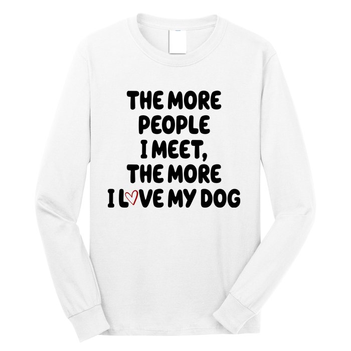 The More People I Meet The More I Love My Dog Long Sleeve Shirt