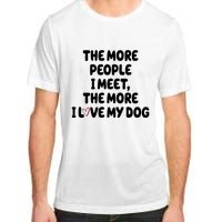 The More People I Meet The More I Love My Dog Adult ChromaSoft Performance T-Shirt