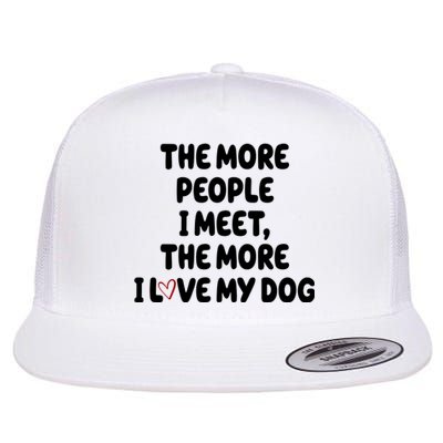 The More People I Meet The More I Love My Dog Flat Bill Trucker Hat