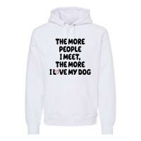 The More People I Meet The More I Love My Dog Premium Hoodie