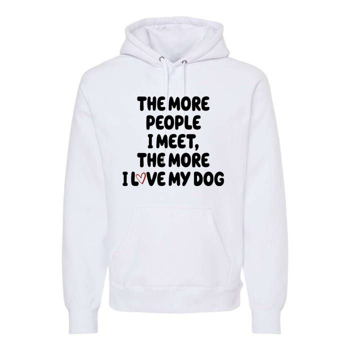 The More People I Meet The More I Love My Dog Premium Hoodie