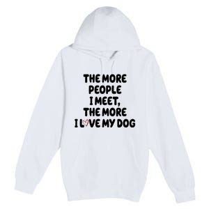 The More People I Meet The More I Love My Dog Premium Pullover Hoodie