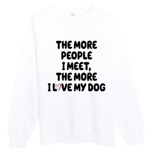 The More People I Meet The More I Love My Dog Premium Crewneck Sweatshirt