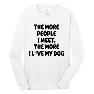 The More People I Meet The More I Love My Dog Tall Long Sleeve T-Shirt