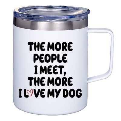 The More People I Meet The More I Love My Dog 12oz Stainless Steel Coffee Mug