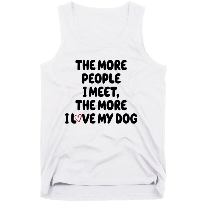 The More People I Meet The More I Love My Dog Tank Top