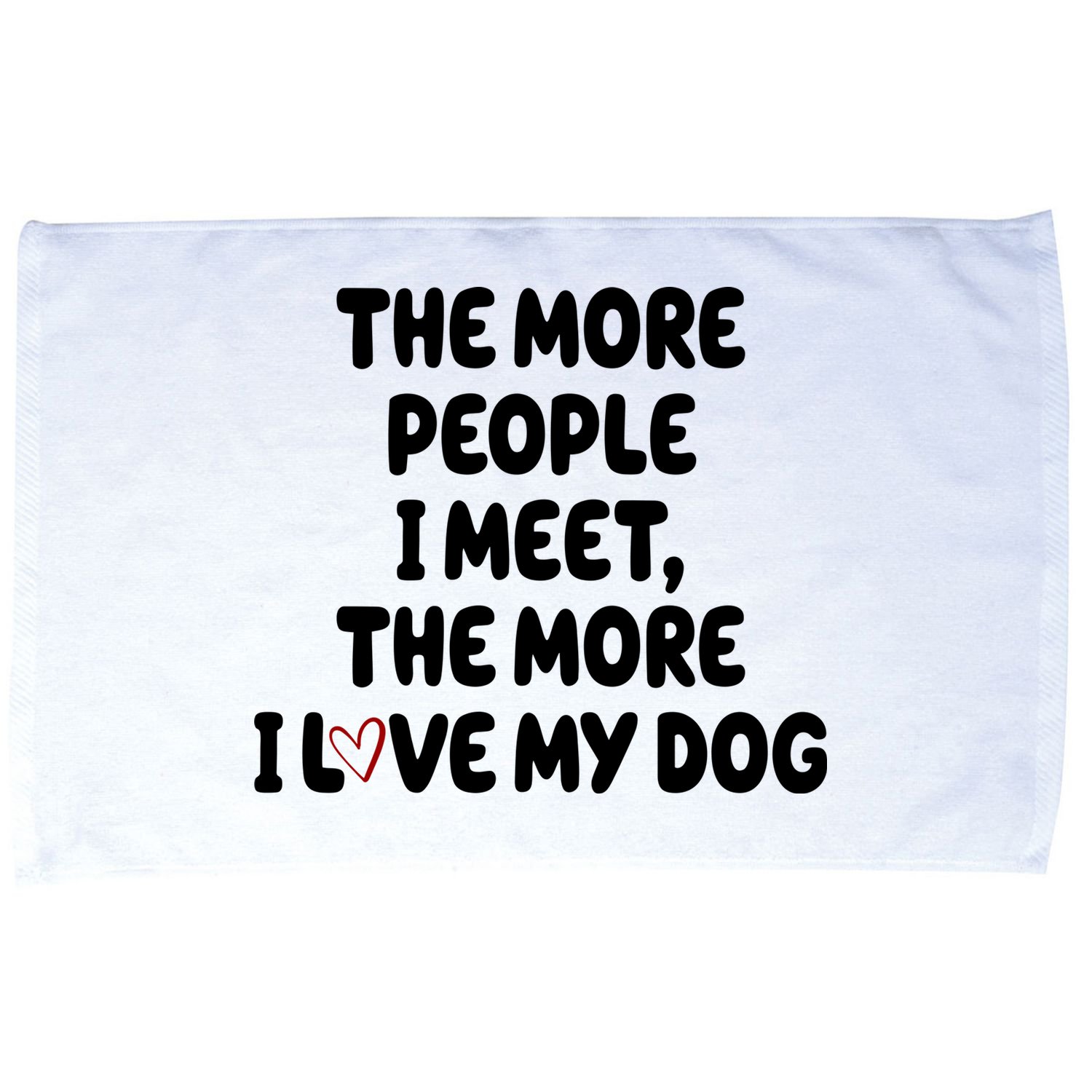 The More People I Meet The More I Love My Dog Microfiber Hand Towel