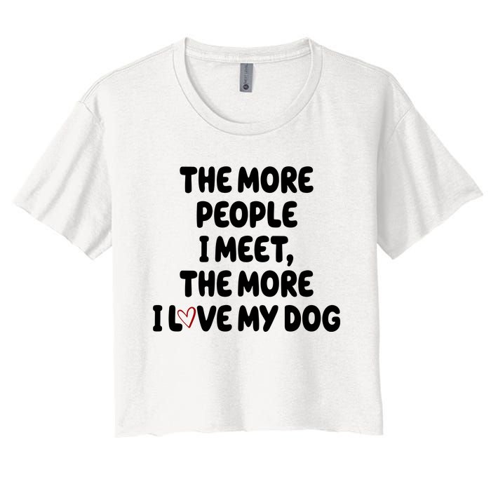 The More People I Meet The More I Love My Dog Women's Crop Top Tee