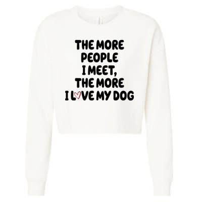 The More People I Meet The More I Love My Dog Cropped Pullover Crew
