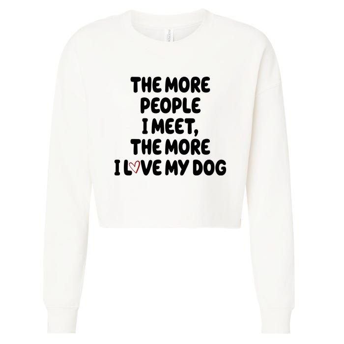 The More People I Meet The More I Love My Dog Cropped Pullover Crew