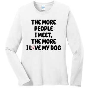 The More People I Meet The More I Love My Dog Ladies Long Sleeve Shirt