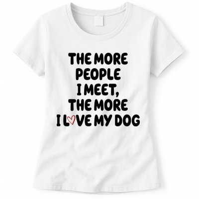 The More People I Meet The More I Love My Dog Womens T-Shirt